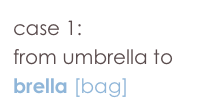 case 1: 
from umbrella to brella [bag]